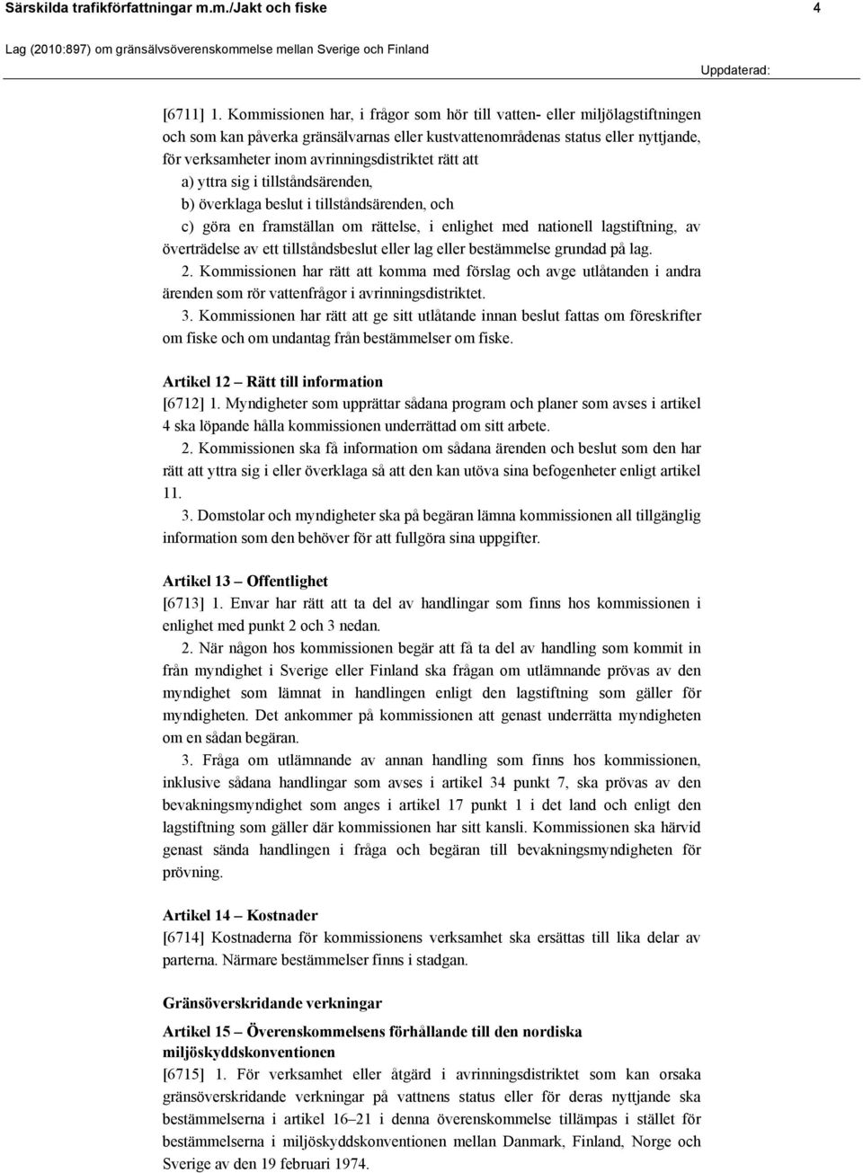 avrinningsdistriktet rätt att a) yttra sig i tillståndsärenden, b) överklaga beslut i tillståndsärenden, och c) göra en framställan om rättelse, i enlighet med nationell lagstiftning, av överträdelse