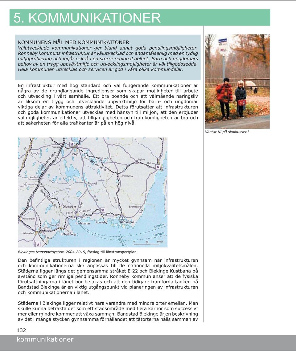 Barn och ungdomars behov av en trygg uppväxtmiljö och utvecklingsmöjligheter är väl tillgodosedda. Hela kommunen utvecklas och servicen är god i våra olika kommundelar.