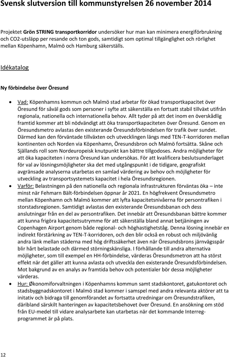 Idékatalog Ny förbindelse över Öresund Vad: Köpenhamns kommun och Malmö stad arbetar för ökad transportkapacitet över Öresund för såväl gods som personer i syfte att säkerställa en fortsatt stabil