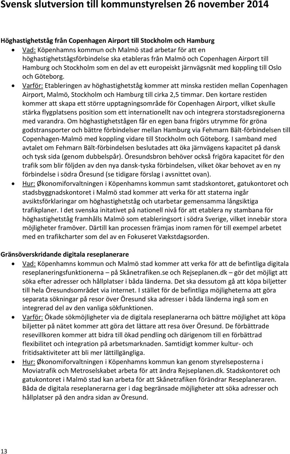 Varför: Etableringen av höghastighetståg kommer att minska restiden mellan Copenhagen Airport, Malmö, Stockholm och Hamburg till cirka 2,5 timmar.