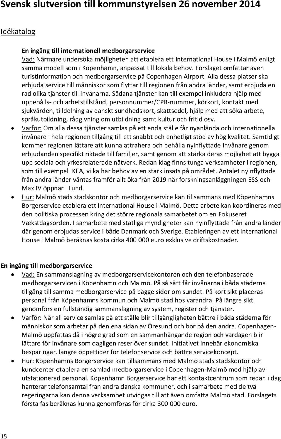 Alla dessa platser ska erbjuda service till människor som flyttar till regionen från andra länder, samt erbjuda en rad olika tjänster till invånarna.