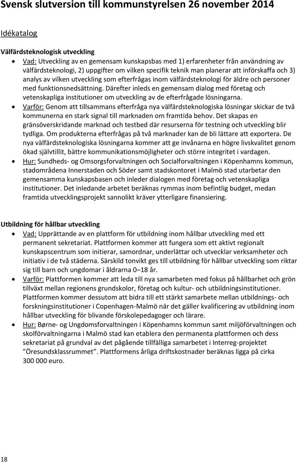 Därefter inleds en gemensam dialog med företag och vetenskapliga institutioner om utveckling av de efterfrågade lösningarna.