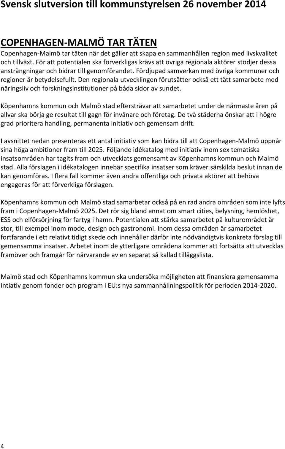 Fördjupad samverkan med övriga kommuner och regioner är betydelsefullt.