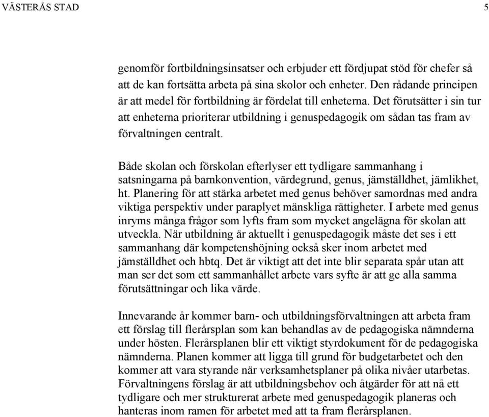 Det förutsätter i sin tur att enheterna prioriterar utbildning i genuspedagogik om sådan tas fram av förvaltningen centralt.