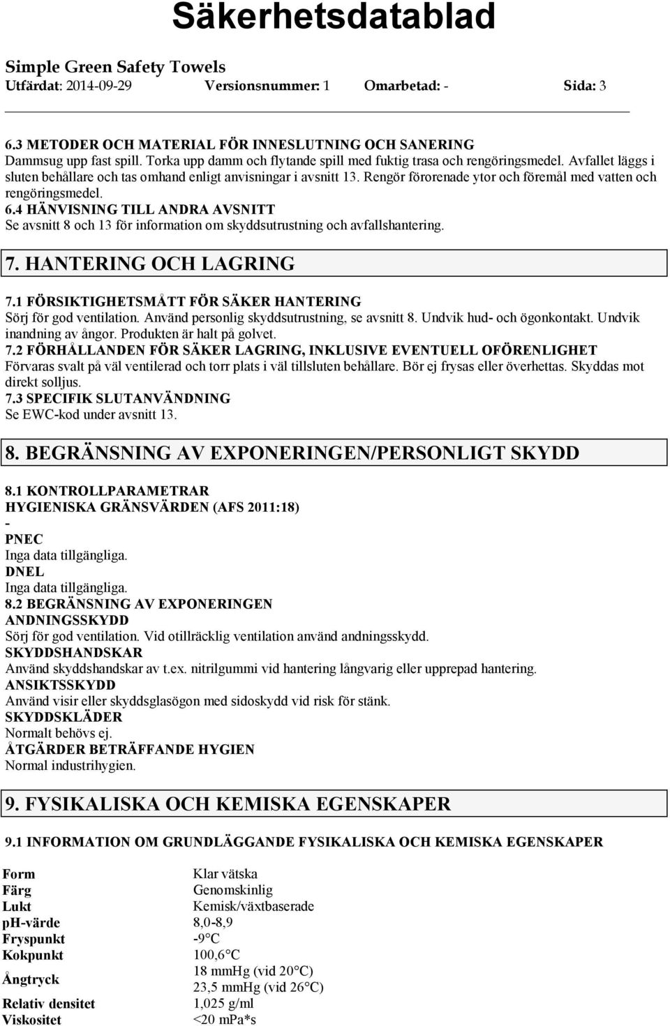 Rengör förorenade ytor och föremål med vatten och rengöringsmedel. 6.4 HÄNVISNING TILL ANDRA AVSNITT Se avsnitt 8 och 13 för information om skyddsutrustning och avfallshantering. 7.