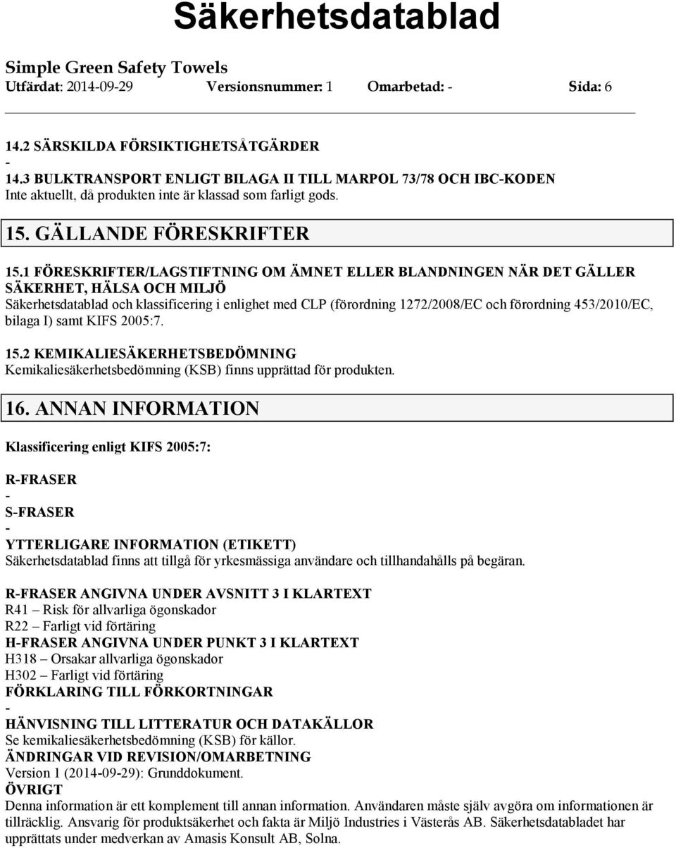 1 FÖRESKRIFTER/LAGSTIFTNING OM ÄMNET ELLER BLANDNINGEN NÄR DET GÄLLER SÄKERHET, HÄLSA OCH MILJÖ Säkerhetsdatablad och klassificering i enlighet med CLP (förordning 1272/2008/EC och förordning