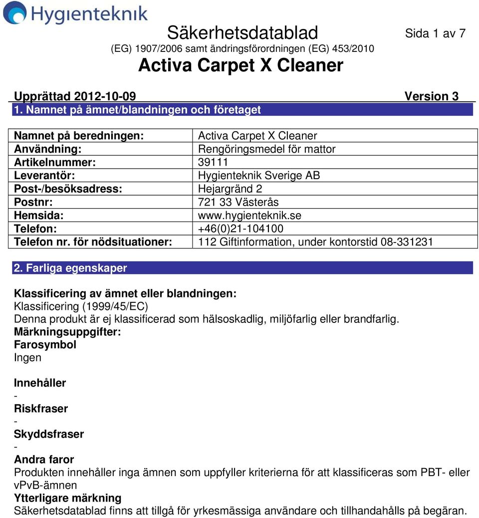 Postnr: 721 33 Västerås Hemsida: www.hygienteknik.se Telefon: +46(0)21104100 Telefon nr. för nödsituationer: 112 Giftinformation, under kontorstid 08331231 2.