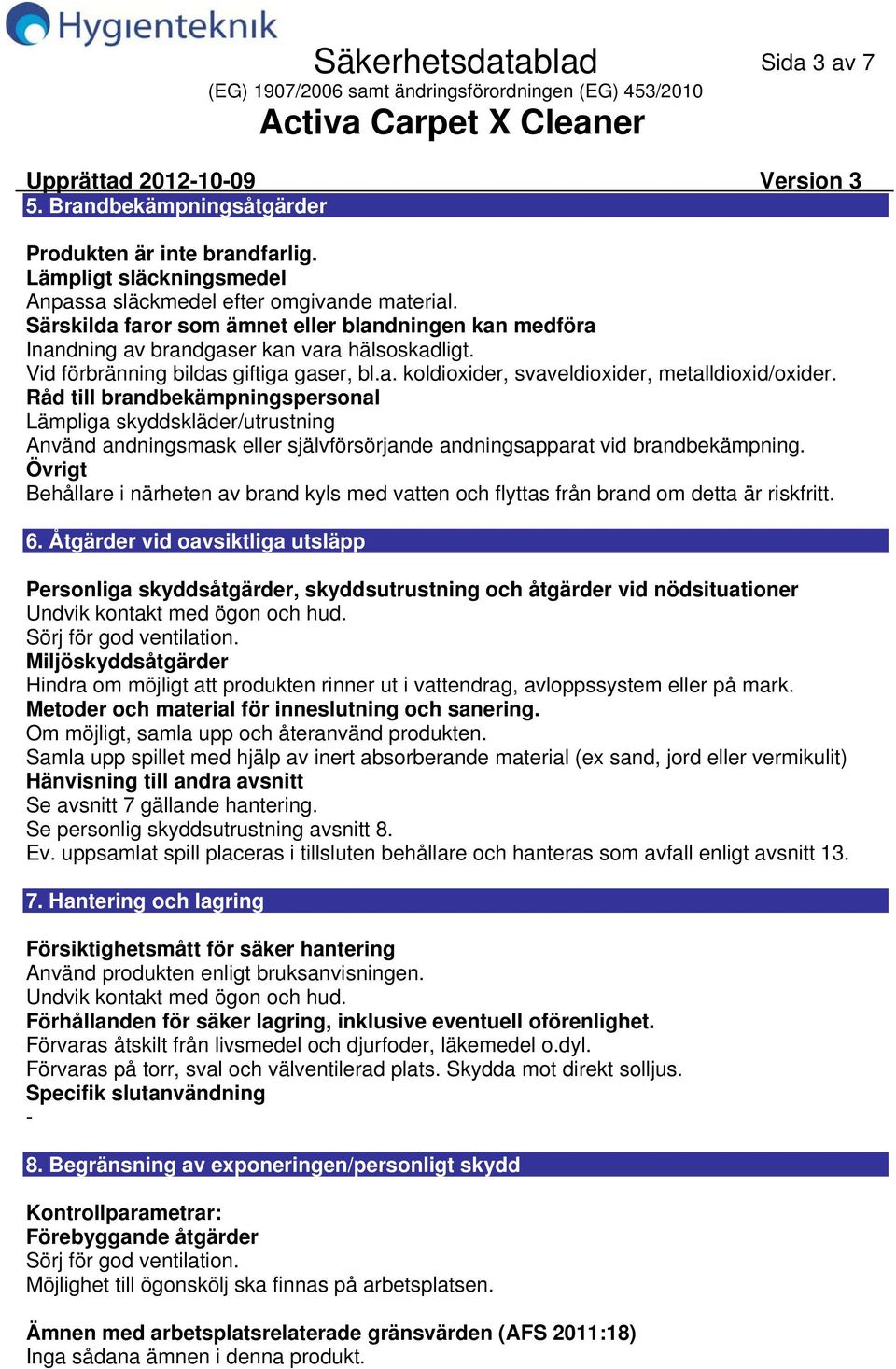 Råd till brandbekämpningspersonal Lämpliga skyddskläder/utrustning Använd andningsmask eller självförsörjande andningsapparat vid brandbekämpning.