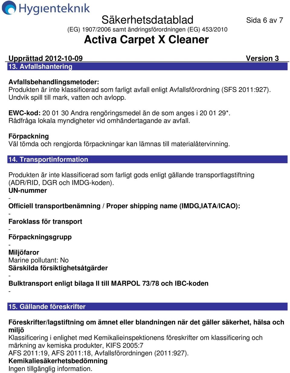 Förpackning Väl tömda och rengjorda förpackningar kan lämnas till materialåtervinning. 14.