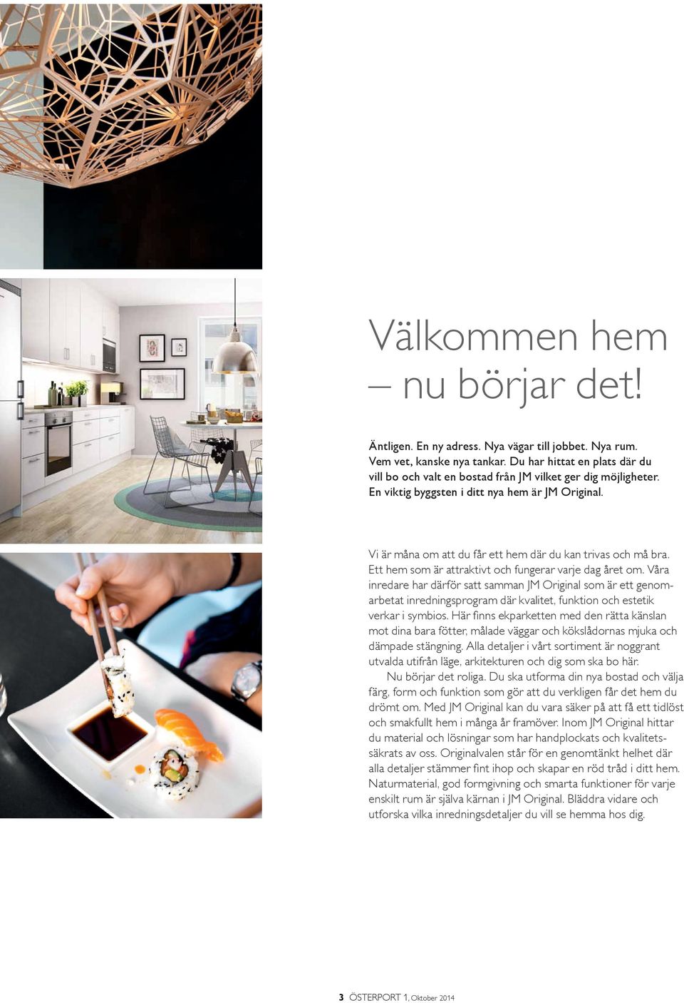 Vi är måna om att du får ett hem där du kan trivas och må bra. Ett hem som är attraktivt och fungerar varje dag året om.