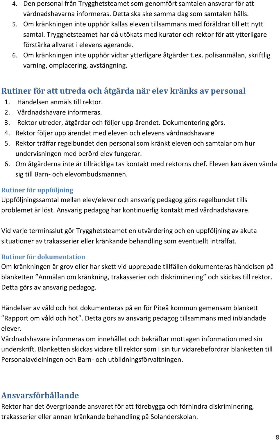 Trygghetsteamet har då utökats med kurator och rektor för att ytterligare förstärka allvaret i elevens agerande. 6. Om kränkningen inte upphör vidtar ytterligare åtgärder t.ex.