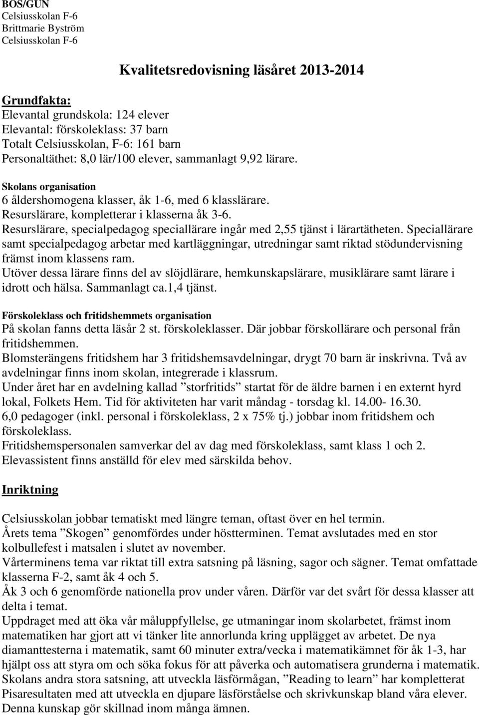 Resurslärare, specialpedagog speciallärare ingår med 2,55 tjänst i lärartätheten.