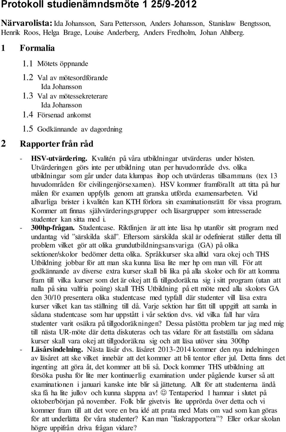 5 Godkännande av dagordning 2 Rapporter från råd - HSV-utvärdering. Kvalitén på våra utbildningar utvärderas under hösten. Utvärderingen görs inte per utbildning utan per huvudområde dvs.