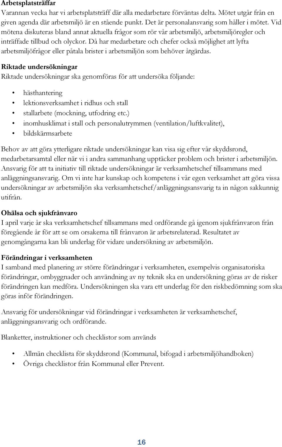 Då har medarbetare och chefer också möjlighet att lyfta arbetsmiljöfrågor eller påtala brister i arbetsmiljön som behöver åtgärdas.