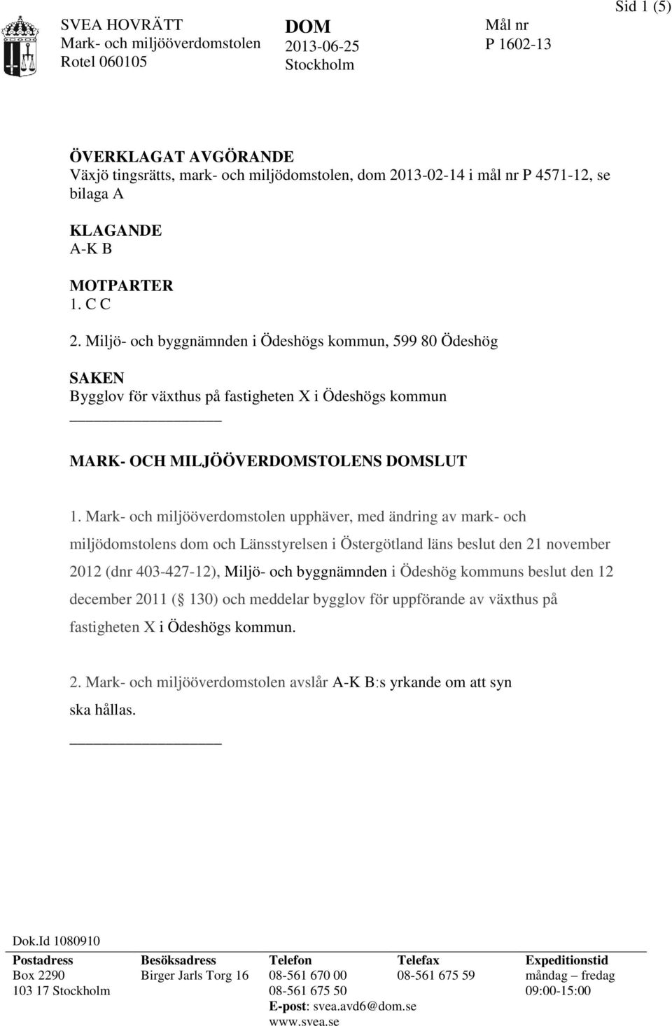upphäver, med ändring av mark- och miljödomstolens dom och Länsstyrelsen i Östergötland läns beslut den 21 november 2012 (dnr 403-427-12), Miljö- och byggnämnden i Ödeshög kommuns beslut den 12