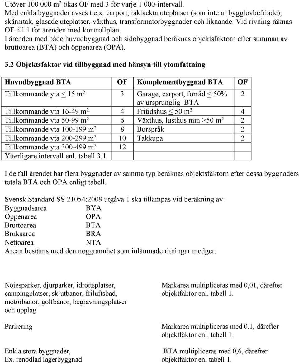 I ärenden med både huvudbyggnad och sidobyggnad beräknas objektsfaktorn efter summan av bruttoarea (BTA) och öppenarea (OPA). 3.