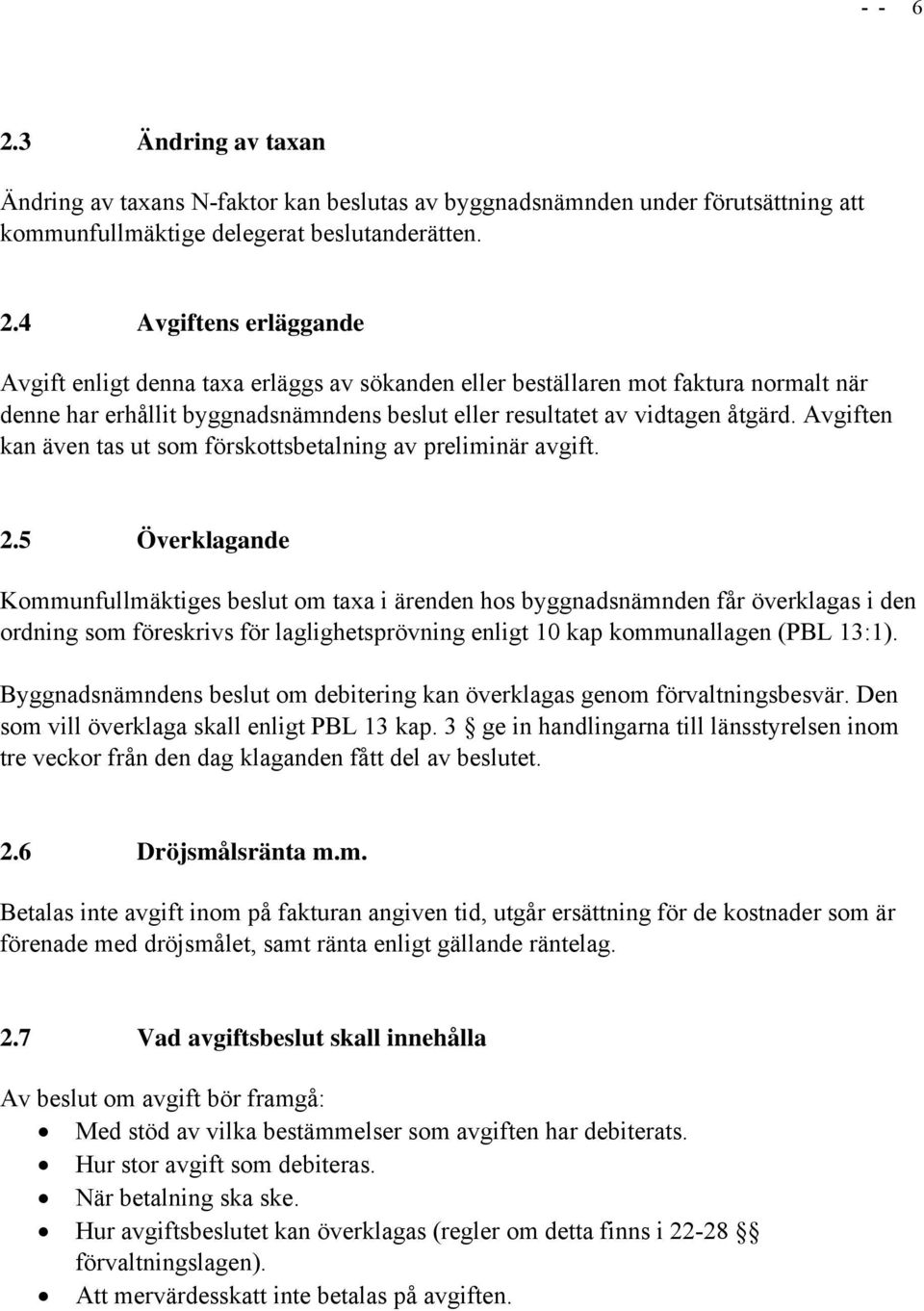 5 Överklagande Kommunfullmäktiges beslut om taxa i ärenden hos byggnadsnämnden får överklagas i den ordning som föreskrivs för laglighetsprövning enligt 10 kap kommunallagen (PBL 13:1).