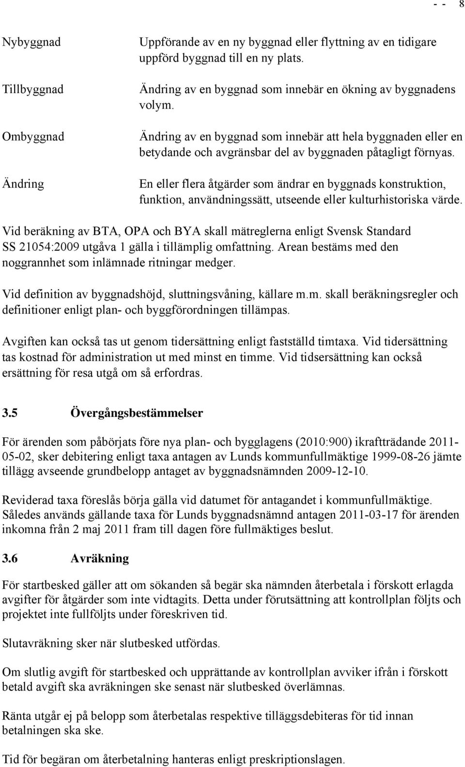 En eller flera åtgärder som ändrar en byggnads konstruktion, funktion, användningssätt, utseende eller kulturhistoriska värde.