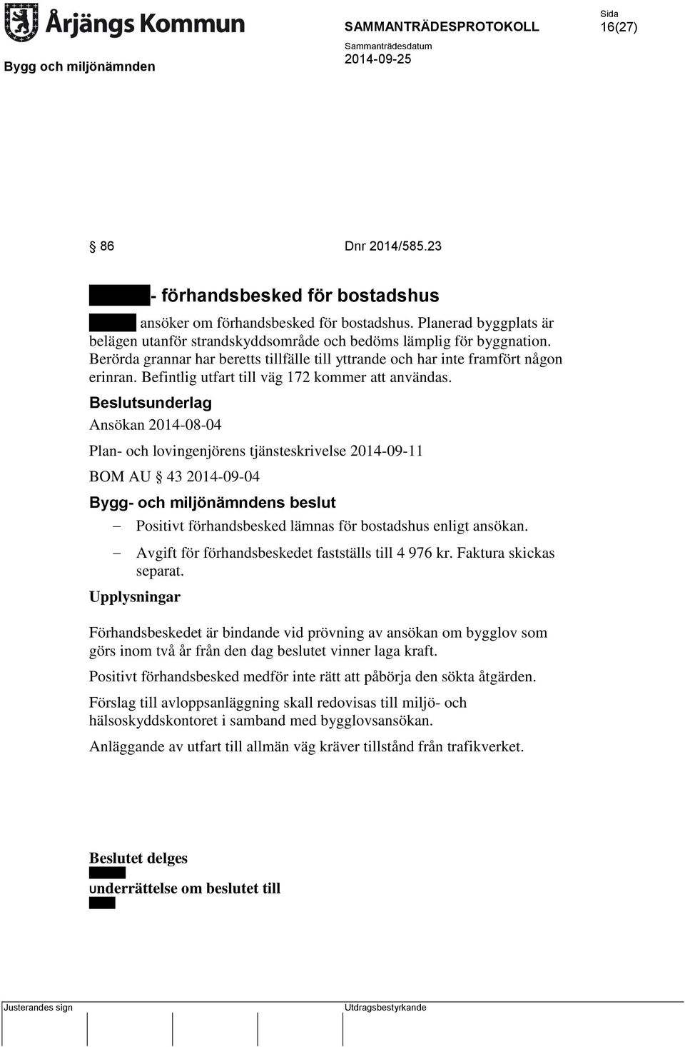Befintlig utfart till väg 172 kommer att användas.