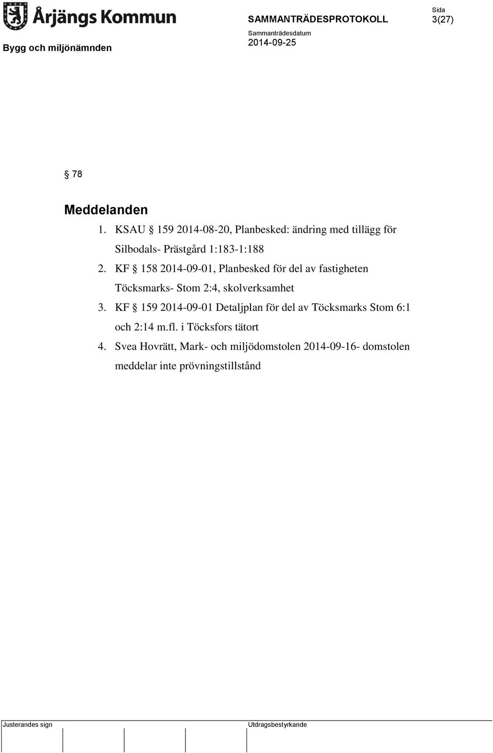 KF 158 2014-09-01, Planbesked för del av fastigheten Töcksmarks- Stom 2:4, skolverksamhet 3.