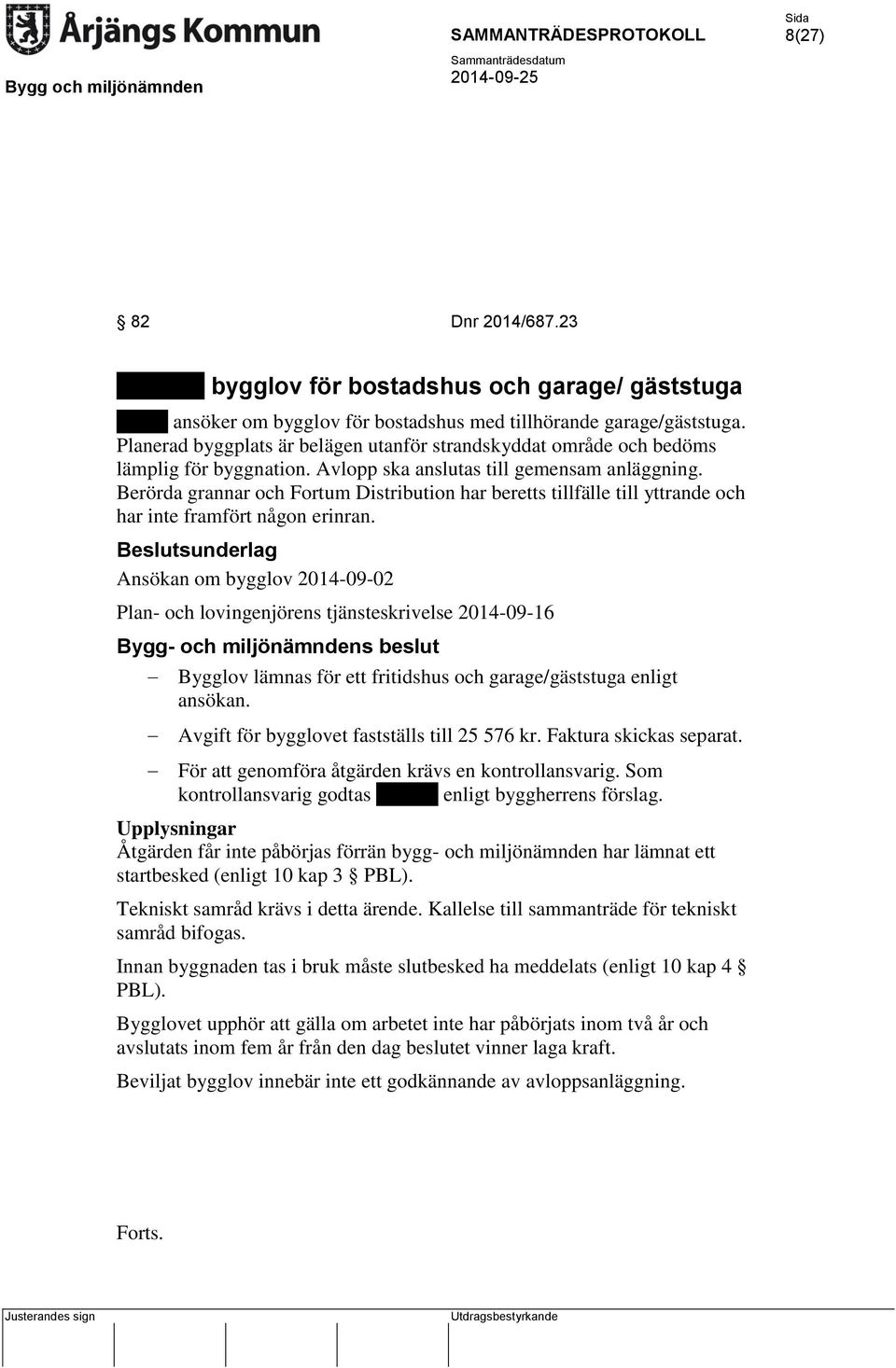 Berörda grannar och Fortum Distribution har beretts tillfälle till yttrande och har inte framfört någon erinran.