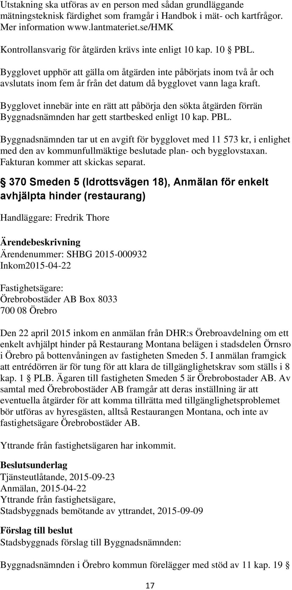 Bygglovet upphör att gälla om åtgärden inte påbörjats inom två år och avslutats inom fem år från det datum då bygglovet vann laga kraft.