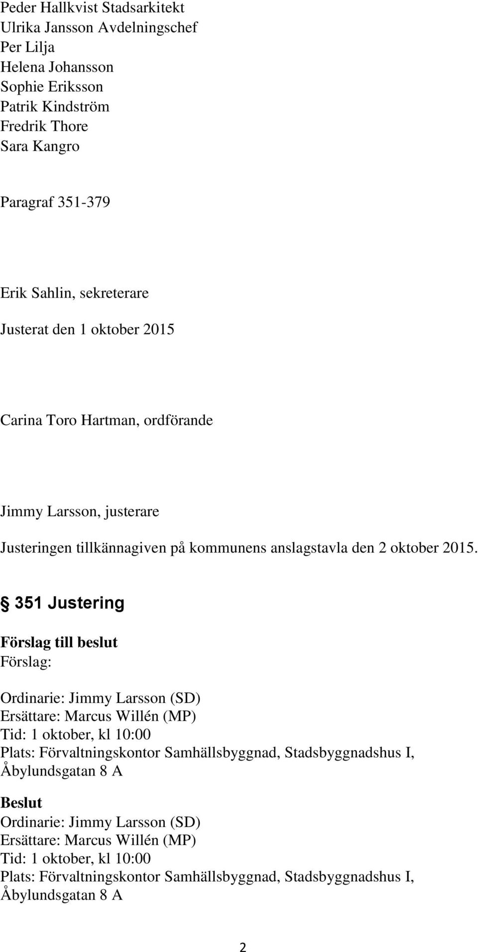 351 Justering Förslag: Ordinarie: Jimmy Larsson (SD) Ersättare: Marcus Willén (MP) Tid: 1 oktober, kl 10:00 Plats: Förvaltningskontor Samhällsbyggnad, Stadsbyggnadshus I,