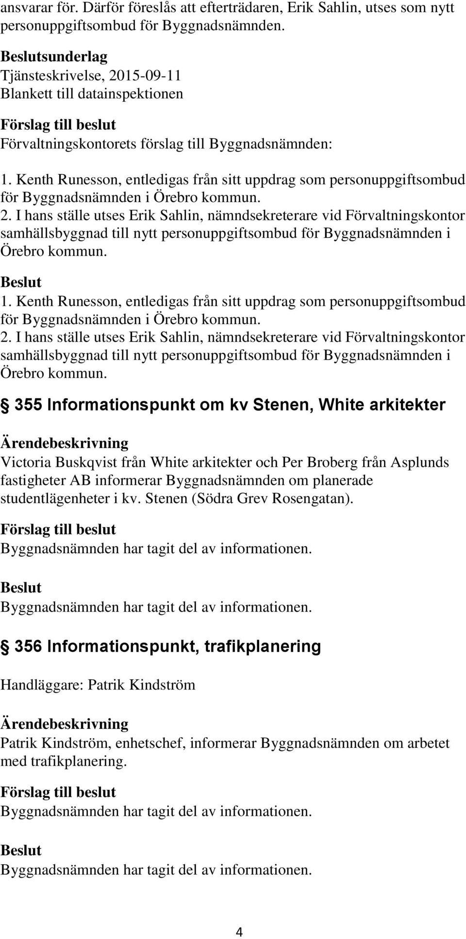 Kenth Runesson, entledigas från sitt uppdrag som personuppgiftsombud för Byggnadsnämnden i Örebro kommun. 2.