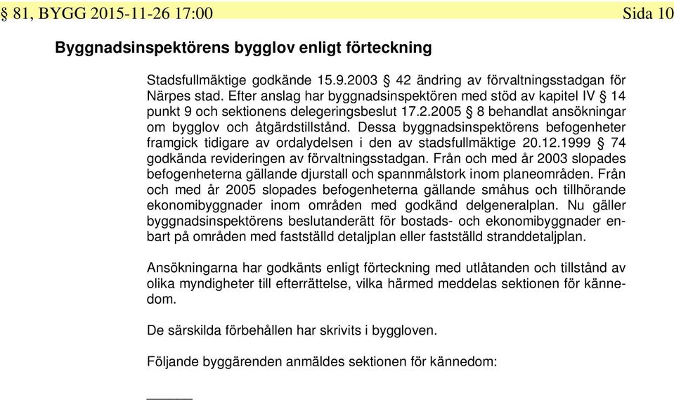 Dessa byggnadsinspektörens befogenheter framgick tidigare av ordalydelsen i den av stadsfullmäktige 20.12.1999 74 godkända revideringen av förvaltningsstadgan.