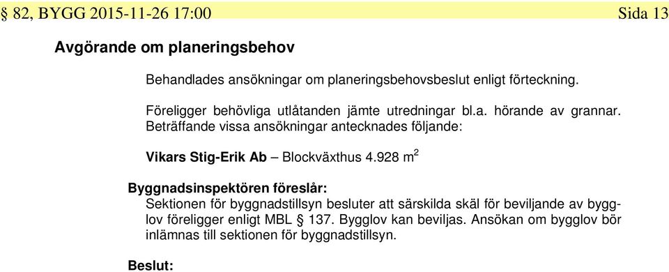 Beträffande vissa ansökningar antecknades följande: Vikars Stig-Erik Ab Blockväxthus 4.