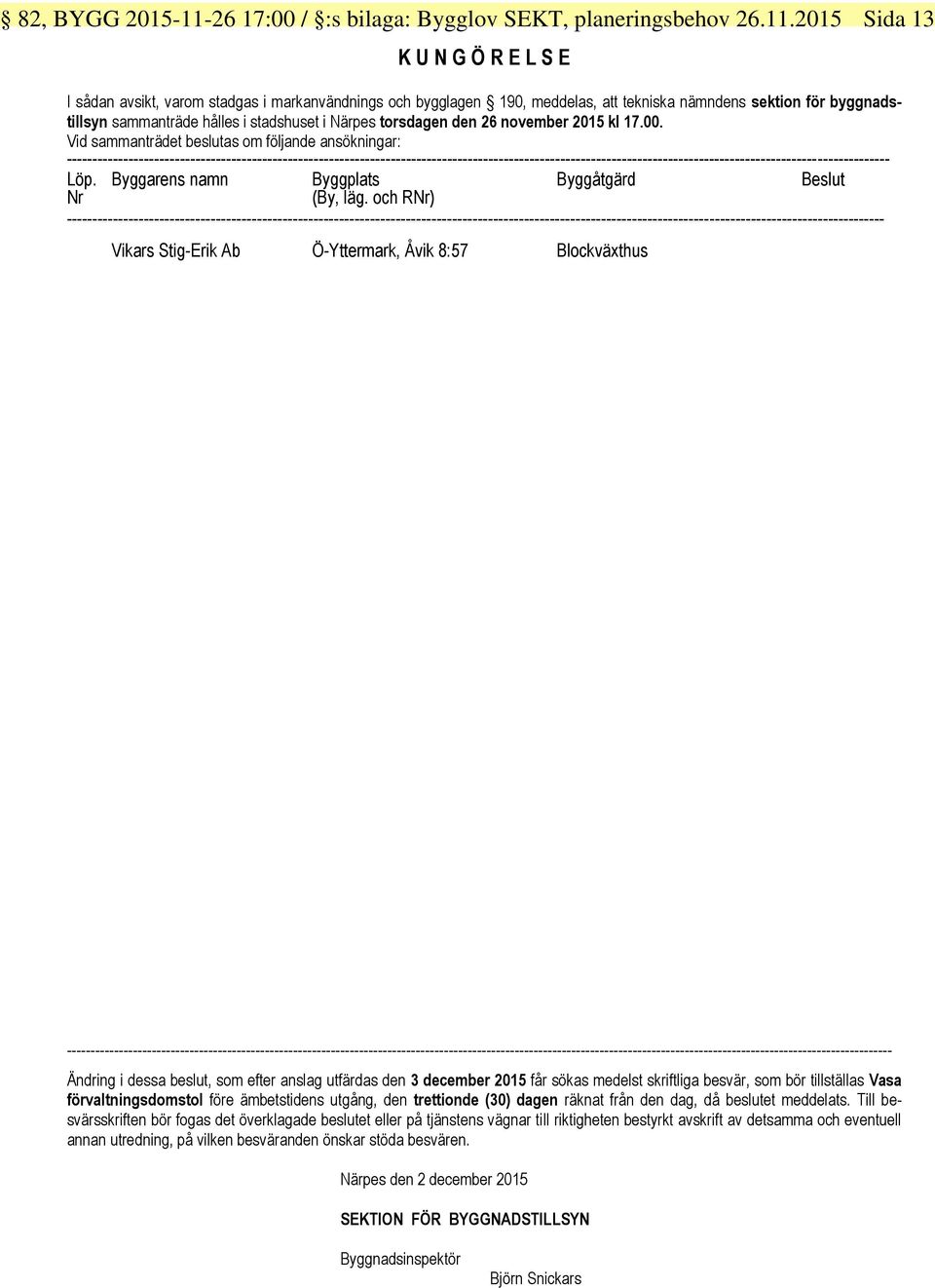 2015 K U N G Ö R E L S E Sida 13 I sådan avsikt, varom stadgas i markanvändnings och bygglagen 190, meddelas, att tekniska nämndens sektion för byggnadstillsyn sammanträde hålles i stadshuset i