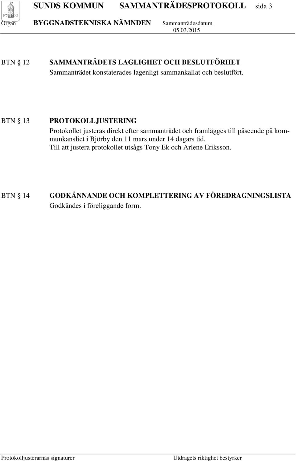 BTN 13 PROTOKOLLJUSTERING Protokollet justeras direkt efter sammanträdet och framlägges till påseende på