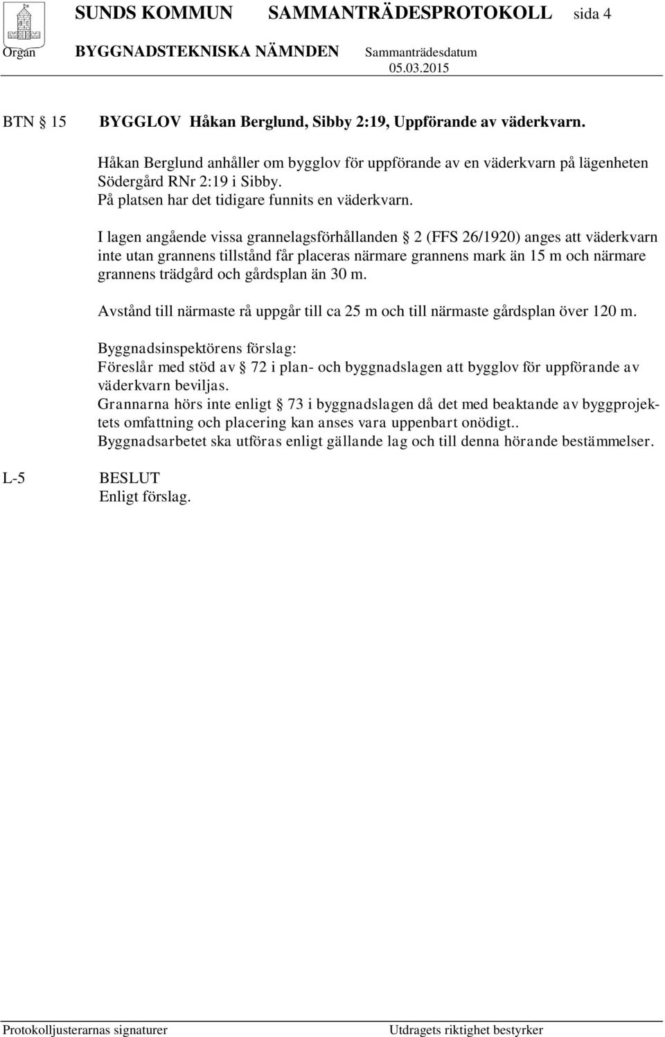 I lagen angående vissa grannelagsförhållanden 2 (FFS 26/1920) anges att väderkvarn inte utan grannens tillstånd får placeras närmare grannens mark än 15 m och närmare grannens trädgård och gårdsplan