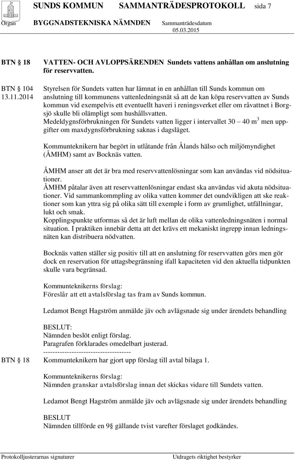 2014 anslutning till kommunens vattenledningsnät så att de kan köpa reservvatten av Sunds kommun vid exempelvis ett eventuellt haveri i reningsverket eller om råvattnet i Borgsjö skulle bli olämpligt