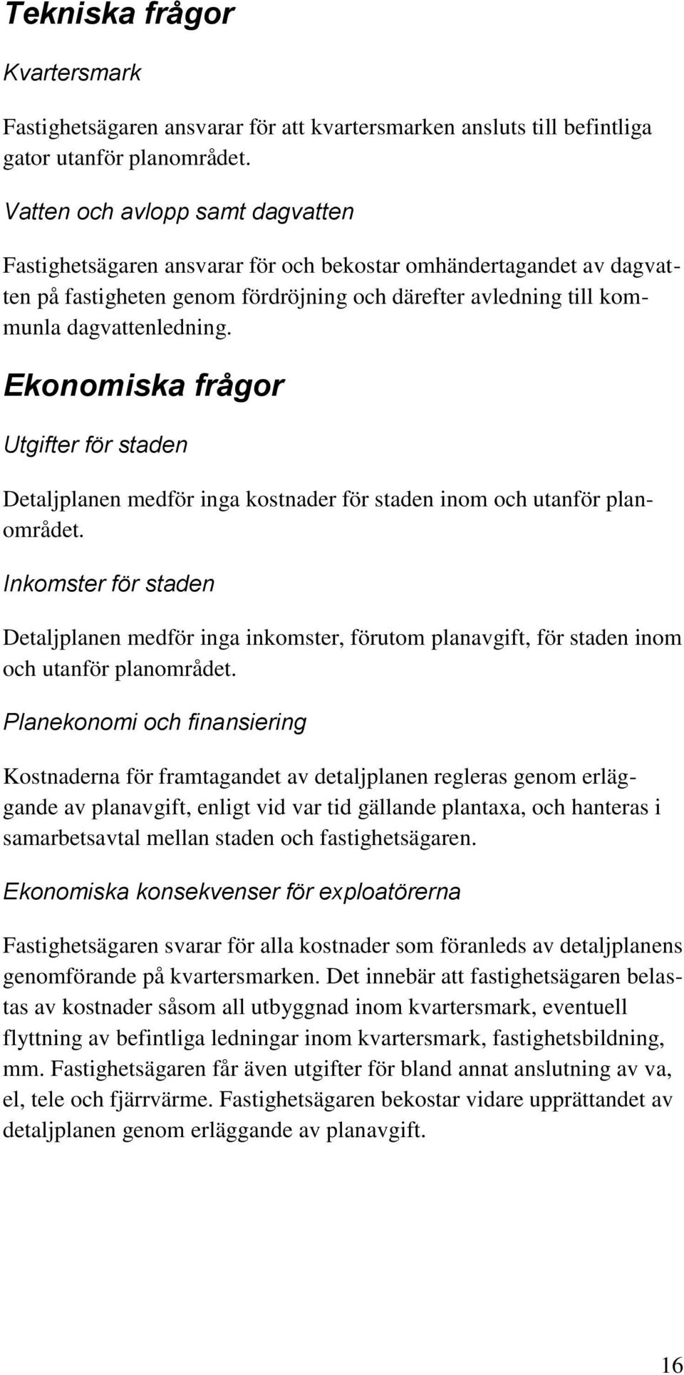 Ekonomiska frågor Utgifter för staden Detaljplanen medför inga kostnader för staden inom och utanför planområdet.