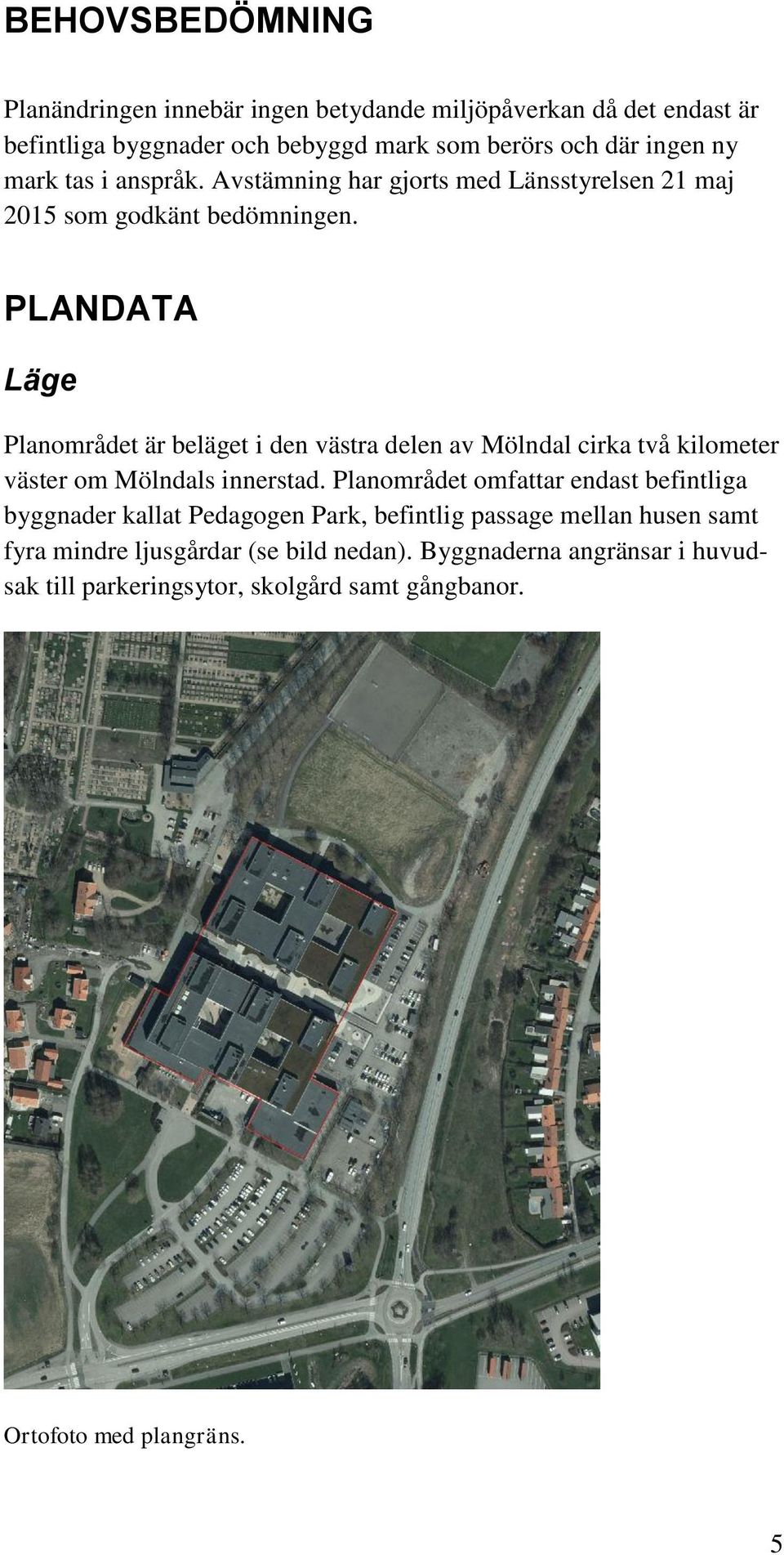 PLANDATA Läge Planområdet är beläget i den västra delen av Mölndal cirka två kilometer väster om Mölndals innerstad.