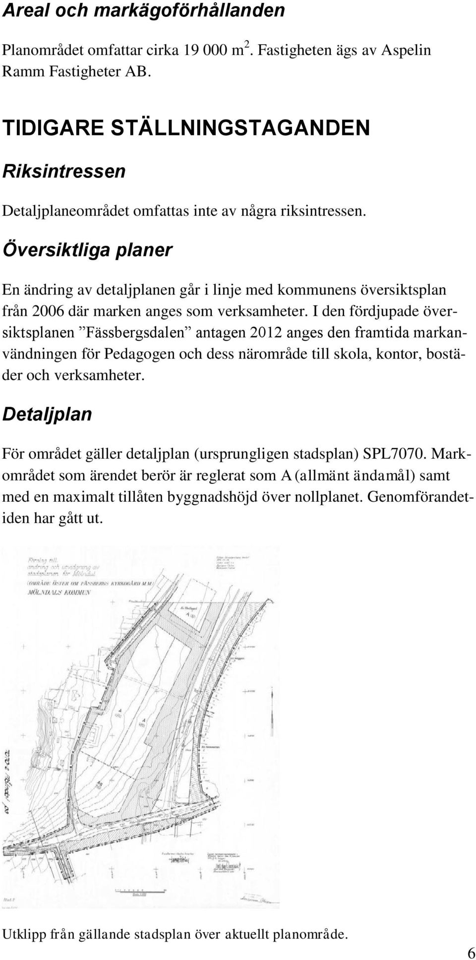 Översiktliga planer En ändring av detaljplanen går i linje med kommunens översiktsplan från 2006 där marken anges som verksamheter.