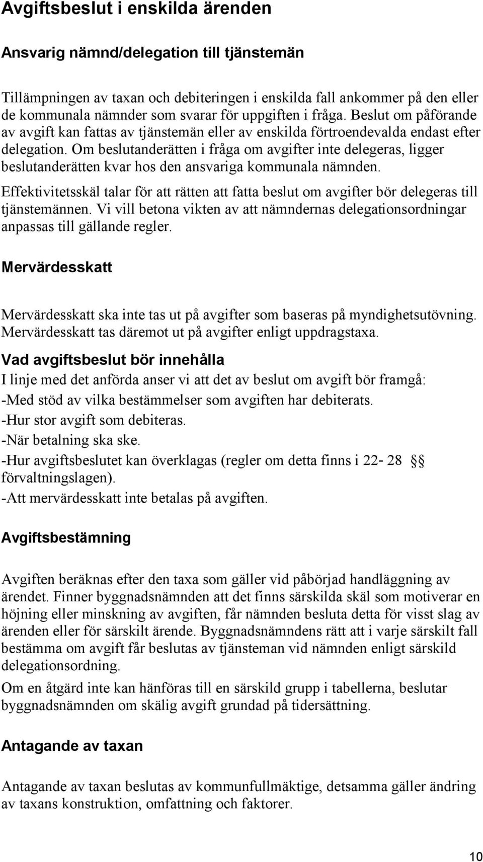 Om beslutanderätten i fråga om avgifter inte delegeras, ligger beslutanderätten kvar hos den ansvariga kommunala nämnden.