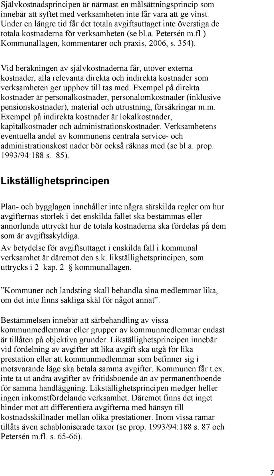 Vid beräkningen av självkostnaderna får, utöver externa kostnader, alla relevanta direkta och indirekta kostnader som verksamheten ger upphov till tas med.