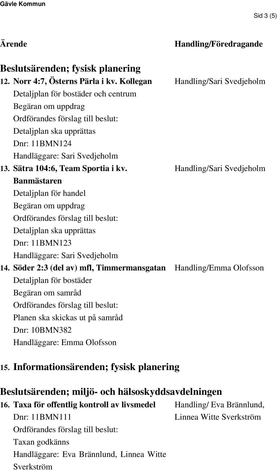 Banmästaren Detaljplan för handel Begäran om uppdrag Detaljplan ska upprättas Dnr: 11BMN123 Handläggare: Sari Svedjeholm 14.