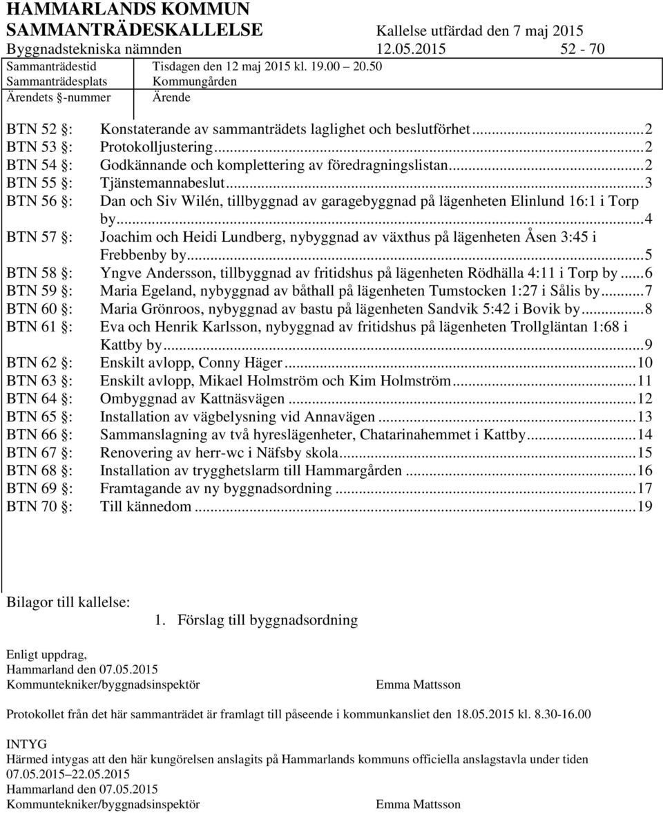 .. 2 BTN 55 : Tjänstemannabeslut... 3 BTN 56 : Dan och Siv Wilén, tillbyggnad av garagebyggnad på lägenheten Elinlund 16:1 i Torp BTN 57 : by.