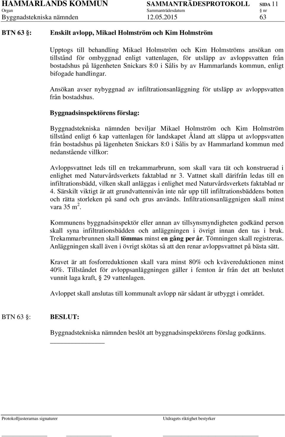 avloppsvatten från bostadshus på lägenheten Snickars 8:0 i Sålis by av Hammarlands kommun, enligt bifogade handlingar.