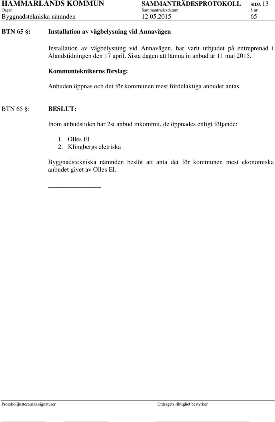 Ålandstidningen den 17 april. Sista dagen att lämna in anbud är 11 maj 2015.