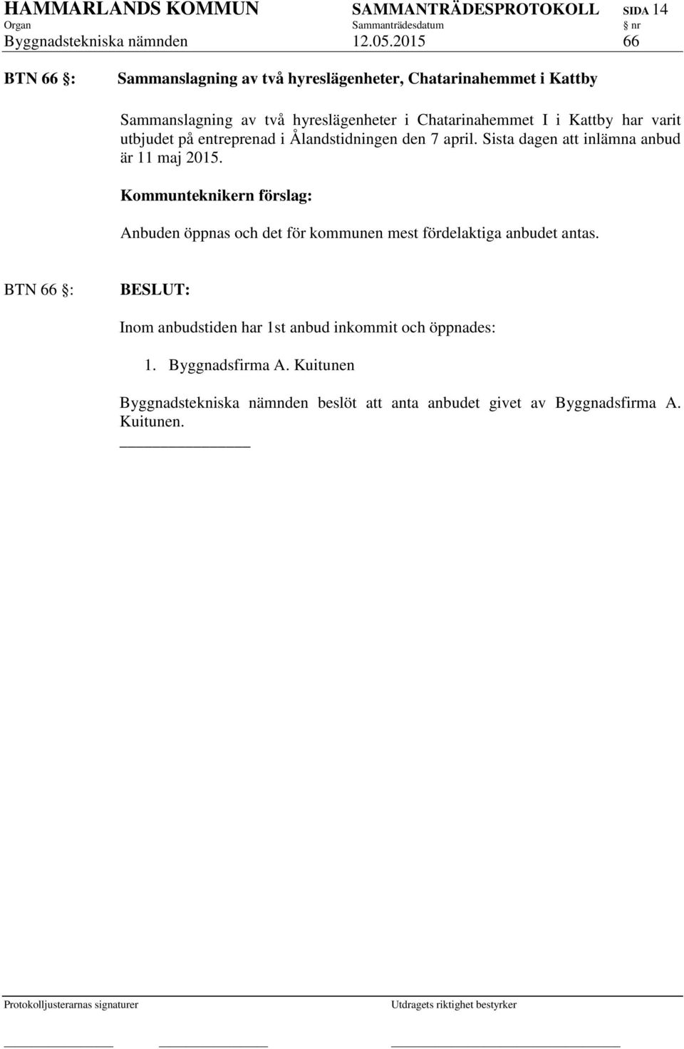 varit utbjudet på entreprenad i Ålandstidningen den 7 april. Sista dagen att inlämna anbud är 11 maj 2015.