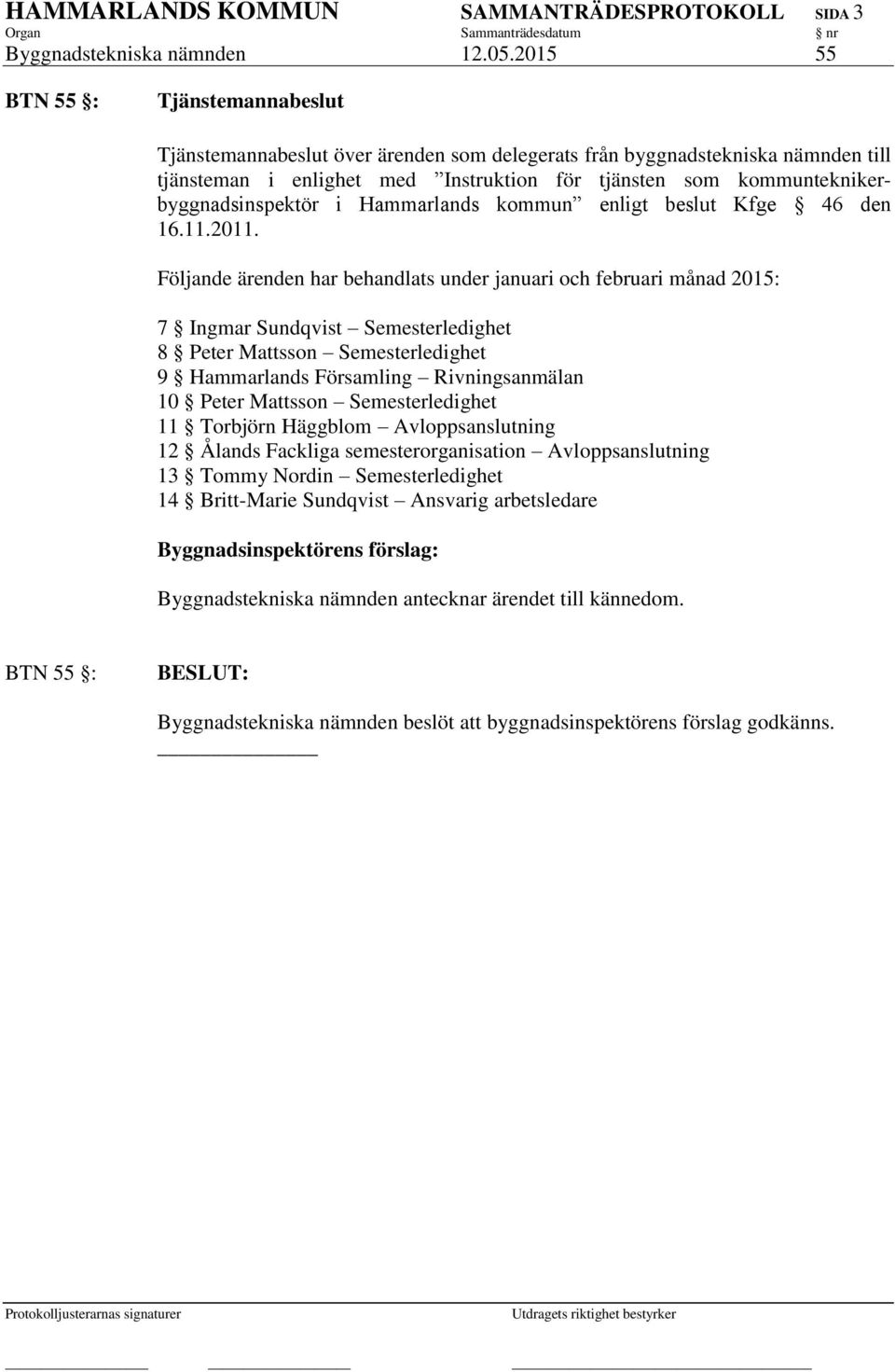 kommunteknikerbyggnadsinspektör i Hammarlands kommun enligt beslut Kfge 46 den 16.11.2011.