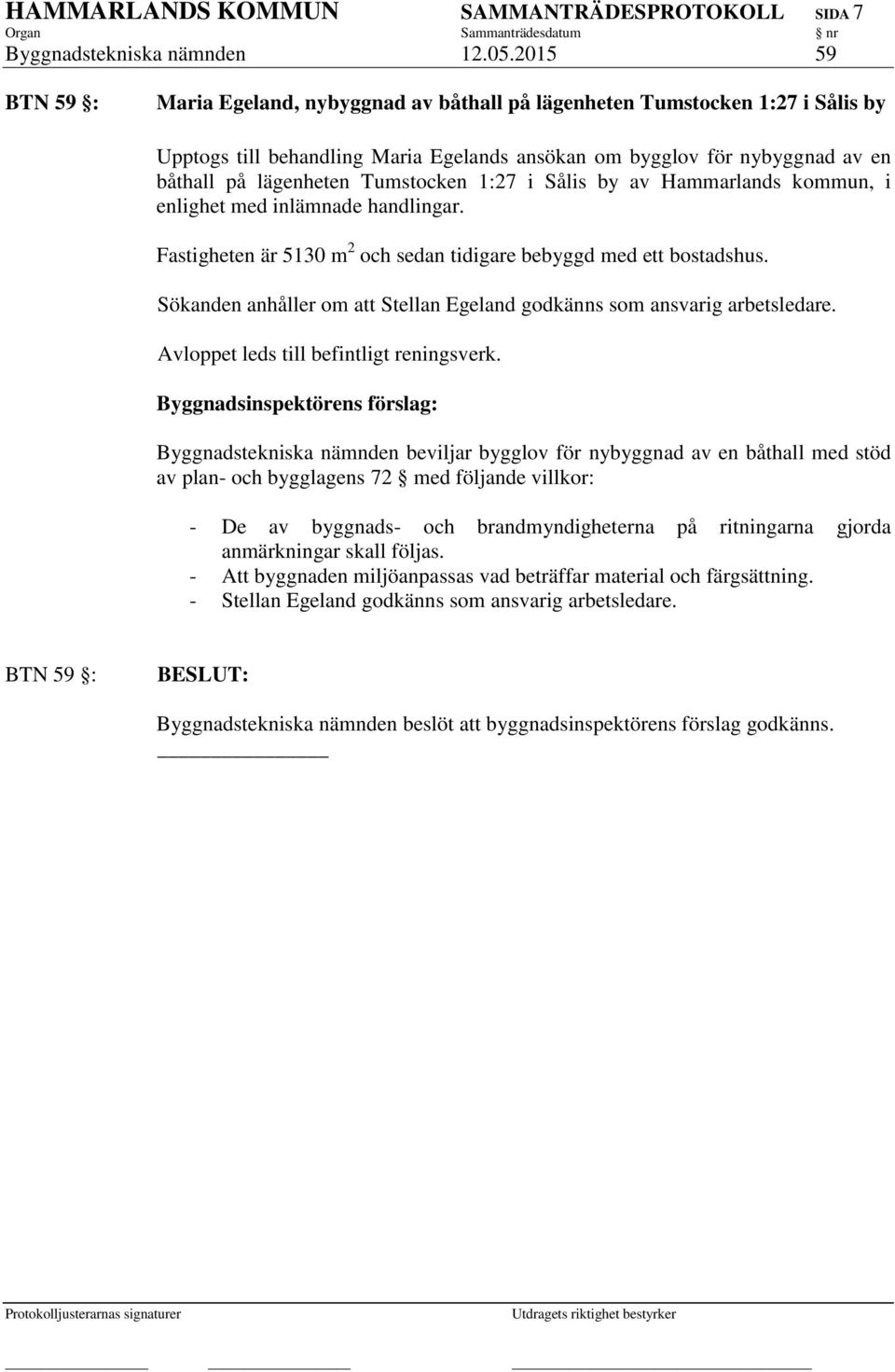Tumstocken 1:27 i Sålis by av Hammarlands kommun, i enlighet med inlämnade handlingar. Fastigheten är 5130 m 2 och sedan tidigare bebyggd med ett bostadshus.