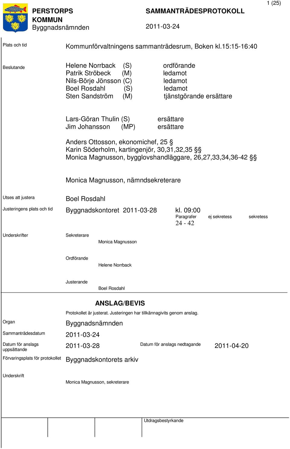 (S) ersättare Jim Johansson (MP) ersättare Anders Ottosson, ekonomichef, 25 Karin Söderholm, kartingenjör, 30,31,32,35 Monica Magnusson, bygglovshandläggare, 26,27,33,34,36-42 Monica Magnusson,
