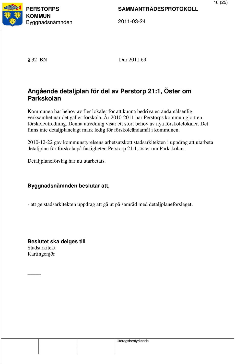 År 2010-2011 har Perstorps kommun gjort en förskoleutredning. Denna utredning visar ett stort behov av nya förskolelokaler.