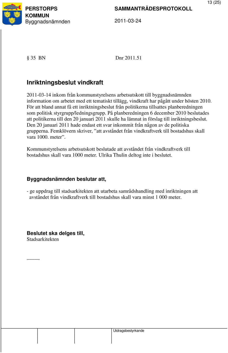 För att bland annat få ett inriktningsbeslut från politikerna tillsattes planberedningen som politisk styrgrupp/ledningsgrupp.