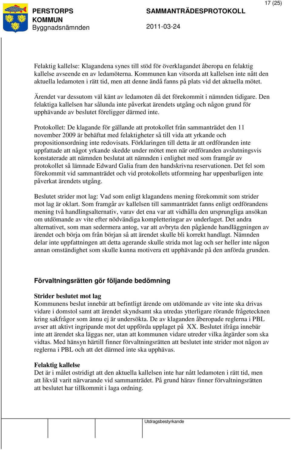 Ärendet var dessutom väl känt av ledamoten då det förekommit i nämnden tidigare.